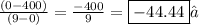 \frac{(0 -400)}{(9 - 0)}  =  \frac{-400}{9} =\boxed{-44.44}✓\\