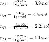n_C=\frac{46.47g}{12g/mol}=3.9mol\\\\ n_H=\frac{4.48g}{1g/mol} =4.5mol\\\\n_N=\frac{31.10g}{14g/mol} =2.2mol\\\\n_O=\frac{17.76g}{16g/mol} =1.1mol