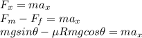 \sm F_x = ma_x\\F_m - F_f = ma_x\\mgsin \theta - \mu R mgcos \theta = ma_x\\