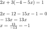 2x +3(-4-5x)=1\\\\2x-12-15x-1=0\\-13x=13x\\x= \frac{13}{-13}= -1