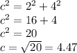 {c}^{2}  =  {2}^{2}  +  {4}^{2}  \\  {c}^{2}  = 16 + 4 \\  {c}^{2}  = 20 \\ c =  \sqrt{20}  = 4.47