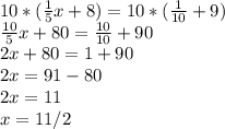 10*(\frac{1}{5} x+8)=10*(\frac{1}{10} +9)\\\frac{10}{5} x+80=\frac{10}{10} +90\\2x+80=1+90\\2x=91-80\\2x=11\\x=11/2