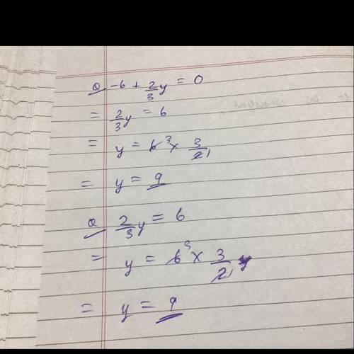 I need help with these two problems 
-6+2/3y=0
2/3y=6