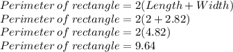 Perimeter\: of\: rectangle=2(Length+ Width)\\Perimeter\: of\: rectangle=2(2+ 2.82)\\Perimeter\: of\: rectangle=2(4.82)\\Perimeter\: of\: rectangle=9.64
