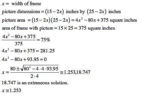 A frame is 15 in by 25 in and is of uniform width. The inside of the frame leaves 75% of the total a