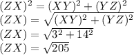 (ZX)^{2} = (XY)^{2} + (YZ)^{2} \\(ZX) = \sqrt{(XY)^{2} + (YZ)^{2}} \\(ZX) = \sqrt{3^{2} + 14^{2} } \\(ZX) = \sqrt{205} \\