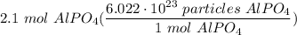 \displaystyle 2.1 \ mol \ AlPO_4(\frac{6.022 \cdot 10^{23} \ particles \ AlPO_4}{1 \ mol \ AlPO_4})