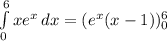 \int\limits^6_0 {xe^{x} } \, dx =( e^ x ( x -1) )_{0} ^{6}