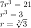 7r^{3} =21\\r^{3}=3\\r= \sqrt[3]{3}