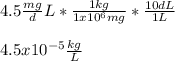 4.5\frac{mg}d{L}*\frac{1kg}{1x10^6mg}  *\frac{10dL}{1L} \\\\4.5x10^{-5}\frac{kg}{L}