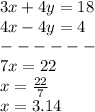 3x+4y=18\\4x-4y=4\\------\\7x=22\\x=\frac{22}{7}\\x=3.14