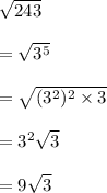 \sqrt{243} \\\\=\sqrt{3^5}\\\\=\sqrt{(3^2)^2\times 3}\\\\=3^2\sqrt{3}\\\\=9\sqrt{3}