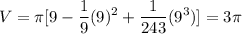 \displaystyle V=\pi[9-\frac{1}{9}(9)^2+\frac{1}{243}(9^3)]=3\pi