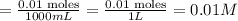 = \frac{0.01\text{ moles}}{1000mL} = \frac{0.01\text{ moles}}{1L} = 0.01 M