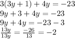 3(3y + 1) + 4y =  -  23 \\ 9y + 3 + 4y =  - 23 \\ 9y + 4y =  - 23 - 3 \\  \frac{13y}{13y}  =   \frac{ - 26}{13}  =  - 2