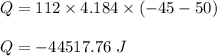 Q=112\times 4.184 \times (-45-50)\\\\Q=-44517.76\ J