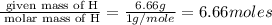 \frac{\text{ given mass of H}}{\text{ molar mass of H}}= \frac{6.66g}{1g/mole}=6.66moles