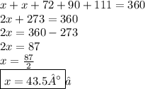 x + x + 72 + 90  + 111 =360 \\ 2x + 273 = 360 \\2x = 360 - 273  \\ 2x = 87 \\ x =  \frac{87}{2}  \\  \boxed{x = 43.5°}✓