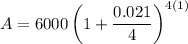 A=6000\left(1+\dfrac{0.021}{4}\right)^{4(1)}