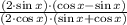 \frac{(2\cdot \sin x)\cdot (\cos x-\sin x)}{(2\cdot \cos x)\cdot (\sin x +\cos x)}