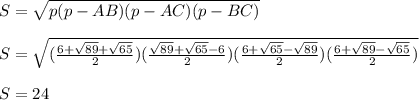 S=\sqrt{p(p-AB)(p-AC)(p-BC)}\\\\S=\sqrt{(\frac{6+\sqrt{89}+\sqrt{65} }{2})(\frac{\sqrt{89}+\sqrt{65}-6  }{2} )(\frac{6+\sqrt{65}-\sqrt{89}  }{2})(\frac{6+\sqrt{89}-\sqrt{65}  }{2})   }\\\\S=24  \\\\