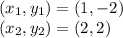 (x_1 , y_1) = (1 , -2)\\(x_2 , y_2) = (2 , 2)\\
