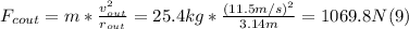 F_{cout} = m*\frac{v_{out}^{2}}{r_{out}} = 25.4 kg* \frac{(11.5m/s)^{2} }{3.14m} = 1069.8 N (9)
