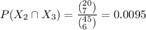 P(X_2 \cap X_3) = \dfrac{(^{20}_{7})} { (^{45}_{6}) } = 0.0095