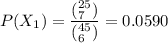 P(X_1) = \dfrac{(^{25}_{7})} { (^{45}_{6}) } = 0.0590