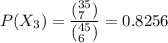 P(X_3) = \dfrac{(^{35}_{7})} { (^{45}_{6}) } = 0.8256