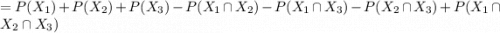 = P(X_1) + P(X_2) +P(X_3) - P(X_1 \cap X_2) - P(X_1 \cap X_3) - P(X_2 \cap X_3) + P(X_1 \cap X_2 \cap X_3)