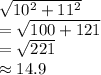 \sqrt{10^2 + 11^2}\\= \sqrt{100 + 121}\\= \sqrt{221}\\\approx 14.9\\