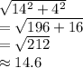 \sqrt{14^2 + 4^2} \\= \sqrt{196 + 16}\\= \sqrt{212}\\\approx 14.6