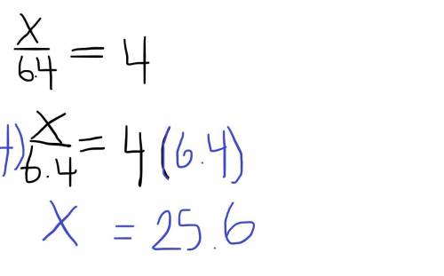 X/6.4=4 solve for X it’s for pre al 8th grade