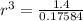 r^3= \frac{1.4}{0.17584}