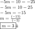 - 5m - 10 =  - 25 \\  - 5m = 10 - 25 \\  - 5m =  - 15 \\ m =  \frac{( - 15)}{ (- 5)}  \\  \boxed{m = 3}✓