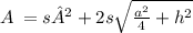 A \: = s² + 2s \sqrt{\frac{a^{2}}{4}+h^{2}}