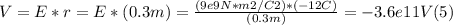V =E*r = E*(0.3m) = \frac{(9e9N*m2/C2)*(-12C)}{(0.3m)} =  -3.6e11 V  (5)