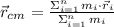 \vec r_{cm} = \frac{\Sigma_{i=1}^{n}\,m_{i}\cdot \vec r_{i}}{\Sigma_{i=1}^{n}\,m_{i}}