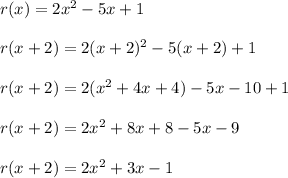 r(x) = 2x ^ 2 - 5x +1\\\\ r(x+2) = 2(x+2)^ 2 - 5(x+2) +1\\\\ r(x+2) = 2(x^2+4x+4) - 5x-10+1\\\\ r(x+2) = 2x^2+8x+8 - 5x-9\\\\ r(x+2) = 2x^2+3x-1