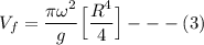 V_f = \dfrac{ \pi \omega ^2}{g} \Big [  \dfrac{R^4}{4} \Big] --- (3)
