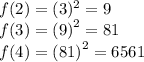 f(2) = (3)^{2}  = 9 \\ f(3) = ( {9)}^{2}  = 81 \\ f(4) = ( {81)}^{2}  = 6561