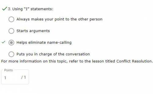 Using i statements: O A. Always makes your point to the other person OB. Starts arguments OC. Help