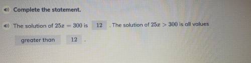 The solution of 25x = 300 is 12. The solution of 25x>300 is all values