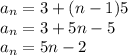 a_{n} = 3+(n-1)5&#10;\\&#10;a_{n} = 3+5n-5&#10;\\&#10;a_{n} = 5n -2