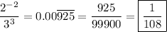 \dfrac{2^{-2}}{3^3}=0.00\overline{925}=\dfrac{925}{99900}=\boxed{\dfrac{1}{108}}