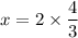 x=2\times \dfrac{4}{3}