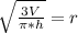 \sqrt{\frac{3V}{\pi*h}}  = r