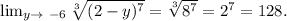 \lim_{y \to \ {-6}} \sqrt[3]{(2-y)^7}=\sqrt[3]{8^7}=2^7=128.