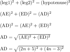 (\text{leg1})^2+(\text{leg2})^2 = (\text{hypotenuse})^2\\\\(\text{AE})^2+(\text{ED})^2 = (\text{AD})^2\\\\(\text{AD})^2 = (\text{AE})^2+(\text{ED})^2\\\\\text{AD} = \sqrt{(\text{AE})^2+(\text{ED})^2}\\\\\text{AD} = \sqrt{(2n+5)^2+(4n-3)^2}\\\\